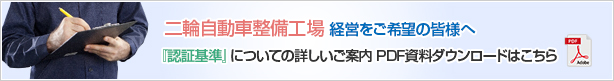 二輪自動車整備工場 経営をご希望の皆様へ『認証基準』についての詳しいご案内PDF資料ダウンロードはこちら